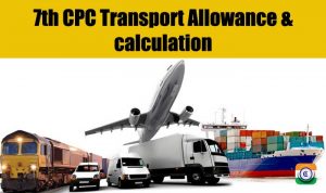 7th CPC Transport Allowance and calculation for Central Govt Employees