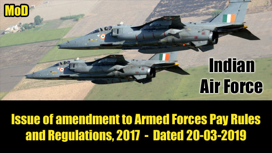 Indian Air Force - MoD - Issue of amendment to Armed Forces Pay Rules and Regulations,2017 - Dated 20-03-2019