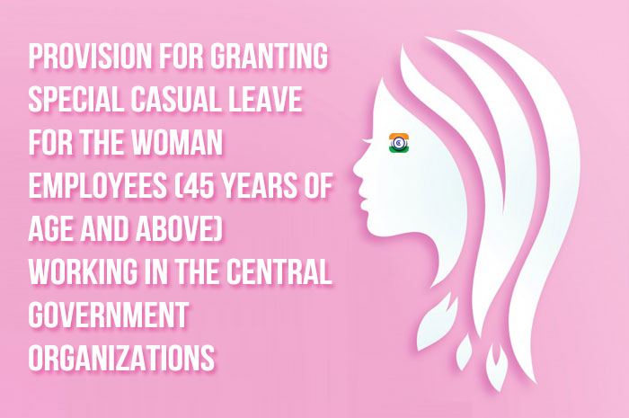 Provision For Granting Special Casual Leave For The Woman Employees Working In The Central