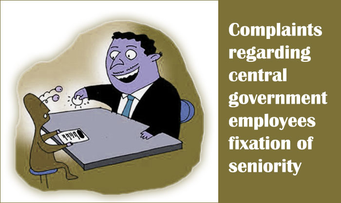 Complaints regarding central government employees fixation of seniority