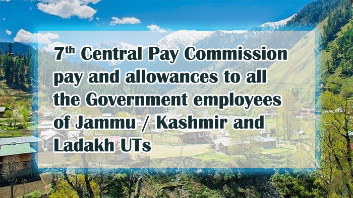 7th Central Pay Commission pay and allowances to all the Government employees of Jammu Kashmir Ladakh UTs