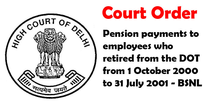Court Order Pension payments to employees who retired from the DOT from 1 October 2000 to 31 July 2001 BSNL
