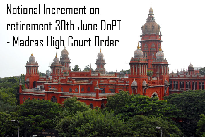 Notional Increment on retirement 30th June DoPT  - Madras High Court Order