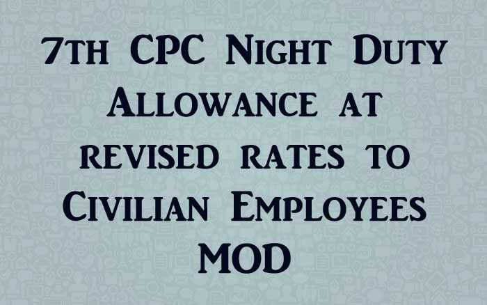 7th CPC Night Duty Allowance at revised rates to Civilian Employees - MOD