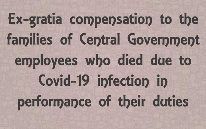 Ex-gratia compensation to the families of Central Government employees who died due to Covid-19 infection in performance of their duties