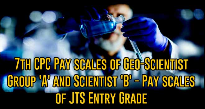 7th CPC Pay scales of Geo-Scientist