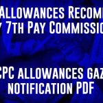 List of Allowances Recommended by 7th Pay Commission - 7th CPC allowances gazette notification PDF