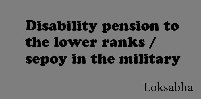 Disability pension to the lower ranks/sepoy in the military Lok Sabha QA