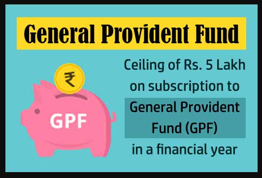 GPF - Ceiling of Five Lakh on subscription to General Provident Fund in a financial year