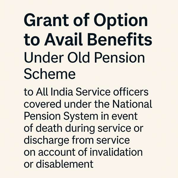 Option to avail benefits under OPS to All India Service officers covered under the NPS in the event of death during service or discharge from service on account of invalidation or disablement